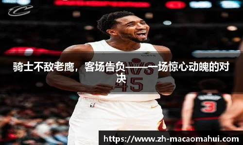 骑士不敌老鹰，客场告负——一场惊心动魄的对决