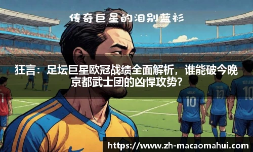 狂言：足坛巨星欧冠战绩全面解析，谁能破今晚京都武士团的凶悍攻势？