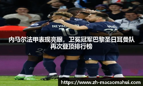 内马尔法甲表现亮眼,卫冕冠军巴黎圣日耳曼队再次登顶排行榜