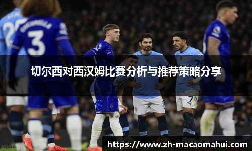 切尔西对西汉姆比赛分析与推荐策略分享