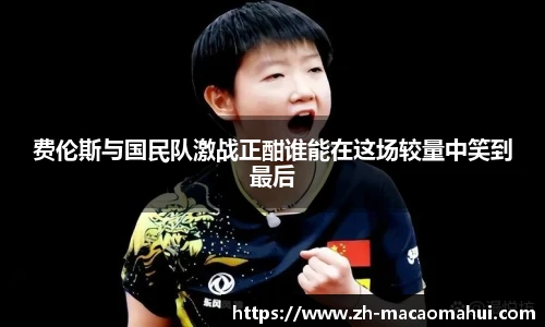 费伦斯与国民队激战正酣谁能在这场较量中笑到最后