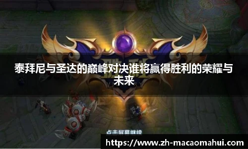 泰拜尼与圣达的巅峰对决谁将赢得胜利的荣耀与未来